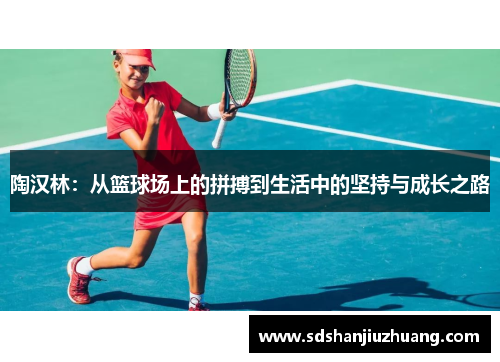 陶汉林：从篮球场上的拼搏到生活中的坚持与成长之路